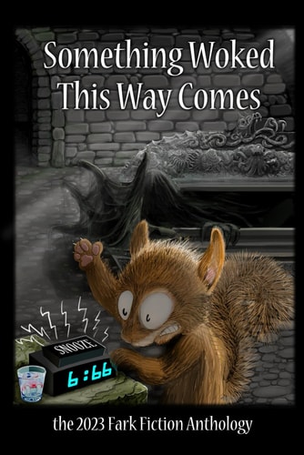 Something Woked This Way Comes The 2023 Fark Fiction Anthology