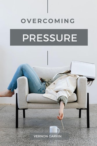 Overcoming Pressure A Practical Guide to Understanding Stress and Utilizing Pressure to Your Advantage