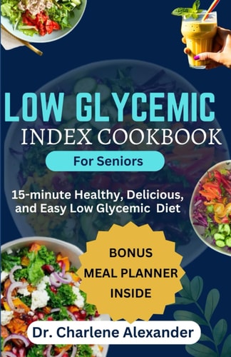 Low Glycemic Index Cookbook for Seniors 15-minute Healthy, Delicious, and Easy Low Glycemic Diet