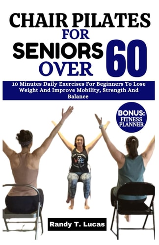 Chair Pilates for Seniors Over 60 10 Minutes Daily Exercises For Beginners To Lose Weight And Improve Mobility, Strength And Balance