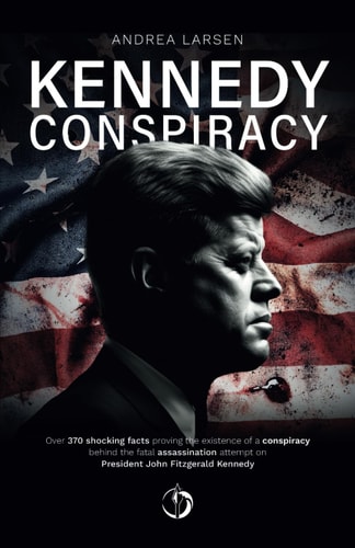 Kennedy Conspiracy Over 370 Shocking Facts Proving the Existence of a Conspiracy Behind the Fatal Assassination Attempt on President John Fitzgerald Kennedy