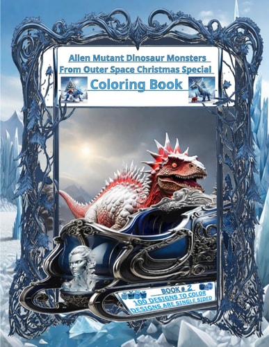 Alien Mutant Dinosaur Monsters From Outer Space Christmas Special Coloring Book For Children And Teens Who Love To Color