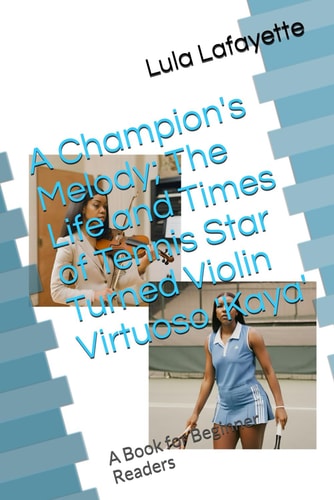 A Champion's Melody; The Life and Times of Tennis Star Turned Violin Virtuoso 'Kaya' A Book for Beginner Readers