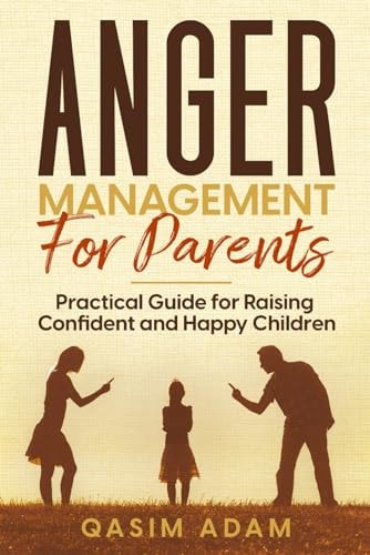 Anger Management for Parents Practical Guide for Raising Confident and Happy Children