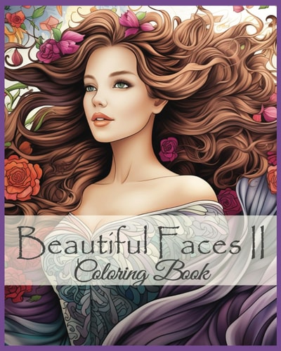 Beautiful Faces II Stress Relief and Relaxation Coloring Book: Beautiful Faces, Beautiful Flowers, and Beautiful Gowns to Color