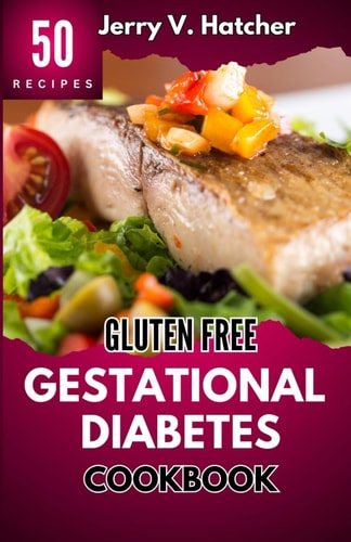 Gluten Free Gestational Diabetes Cookbook The Complete Guide to Gestational Diabetes with Nourishing Recipes, Expert Tips, and a One-Week Meal Plan for a Healthy Pregnancy Journey