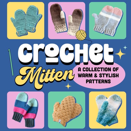 Crochet Mitten A Collection of Warm and Stylish Patterns: Mittens Patterns
