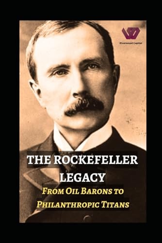 The Rockefeller Legacy From Oil Barons to Philanthropic Titans
