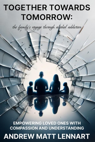Together Towards Tomorrow The Family's Voyage Through Alcohol Addiction: Empowering Loved Ones with Compassion and Understanding