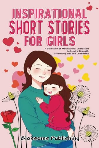 Inspirational Short Stories For Girls A Collection of Motivational Characters to Inspire Strength, Friendship and Self Confidence
