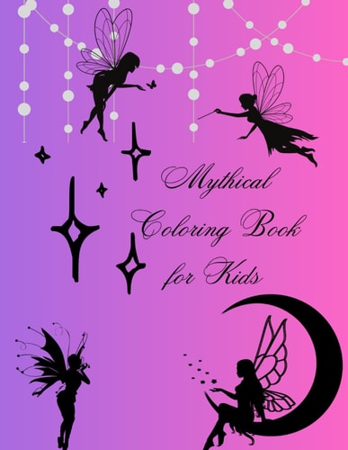 Mythical Coloring Book for Kids Fantasy Creatures to Color and Explore.