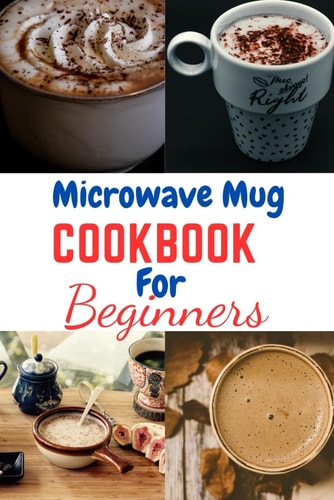 Microwave Mug Cookbook for Beginners Microwave Mug Cookbook for Beginners, One, Two, Recipes, Vegetarians, Vegan, Instant Pot, Mediterranean Diet, Plant Base Diet, Low Carb, Calories, Diabetes