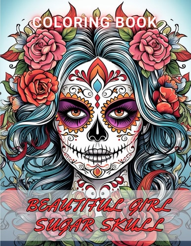 Beautiful Girl Sugar Skull Coloring Book for Adults 100+ Amazing Coloring Pages for All Ages
