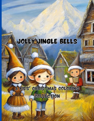 Jolly Jingle Bells 68 Big Pages 8.5 X11 Inch Peace, Joy and Fun with Colors and Crayons A Kids' Christmas Coloring Collection