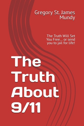 The Truth about 9/11 The Truth Will Set You Free... Or Send You to Jail for Life!