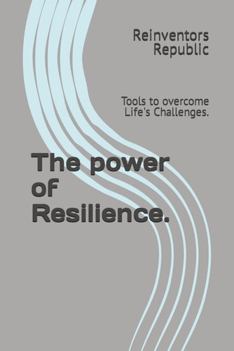The Power of Resilience. Tools to Overcome Life's Challenges.