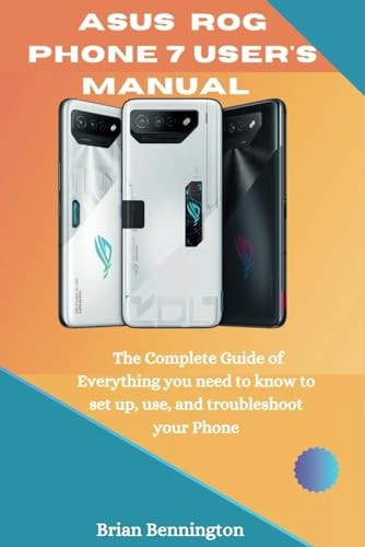 ASUS ROG Phone 7 Power User's Manual The Complete Guide of Everything You Need to Know to Set Up, Use, and Troubleshoot Your Phone