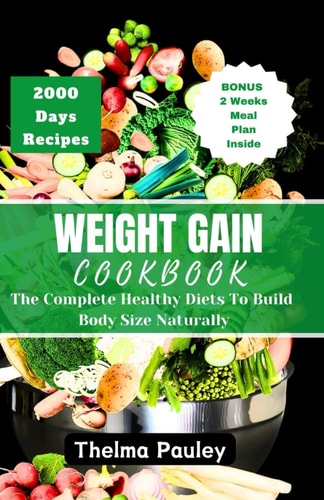 Weight Gain Cookbook The Complete Healthy Diets To Build Body Size Naturally
