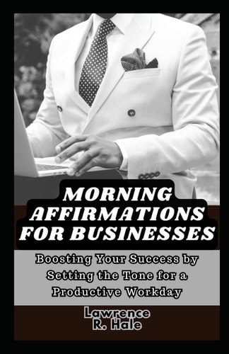 Morning Affirmations for Businesses Boosting Your Success by Setting the Tone for a Productive Workday Entrepreneurs Daily Affirmations for Business Growth Achieviements how to Set Goals Attracting Success to Overcoming Obstacles