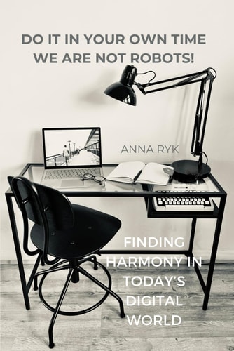 Do It in Your Own Time, We Are Not Robots! Finding Harmony in Today's Digital World