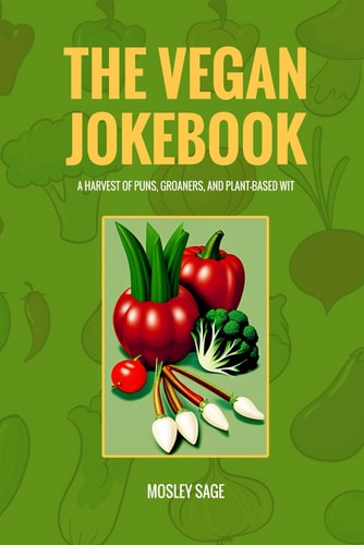 The Vegan Jokebook A Harvest of Puns, Groaners, and Plant-Based Wit