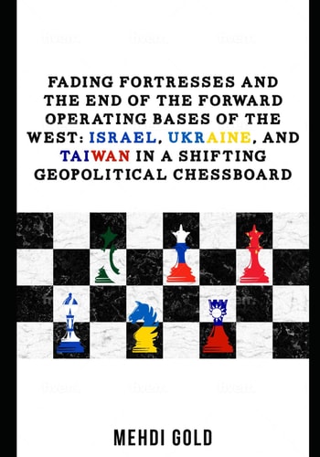Fading Fortresses and the End of the Forward Operating Bases of the West Israel, Ukraine, and Taiwan in a Shifting Geopolitical Chessboard