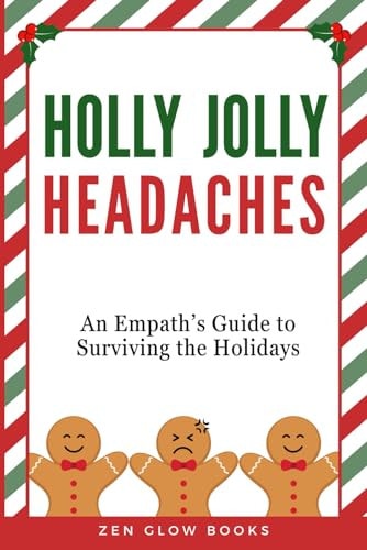 Holly Jolly Headaches An Empath's Guide to Surviving the Holidays