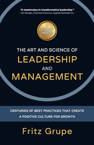 The Art and Science of Leadership and Management Centuries of Best Practices that Create a Positive Culture for Growth