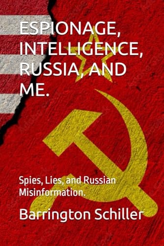 Espionage, Intelligence, Russia, and Me. Spies, Lies, and Russian Misinformation.