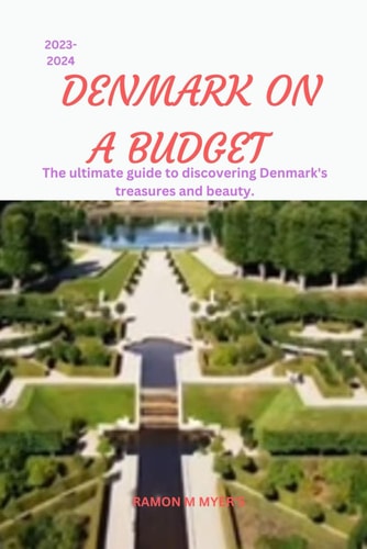 Denmark on a Budget 2023-2024 The Ultimate Guide to Discovering Denmark's Treasures and Beauty.