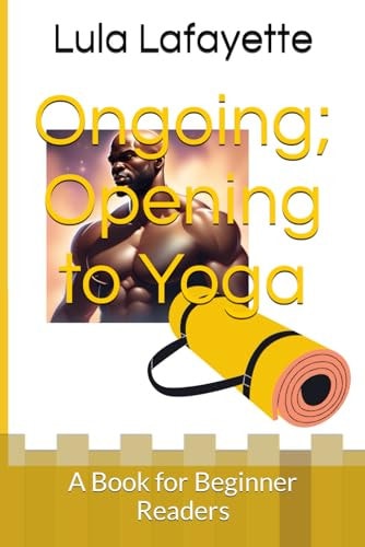Ongoing; Opening to Yoga A Book for Beginner Readers