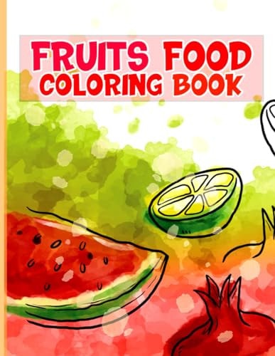 Fruits Food Coloring Book A Cute and Healthy Fruits Food Coloring Book for Toddlers Kids & Teens