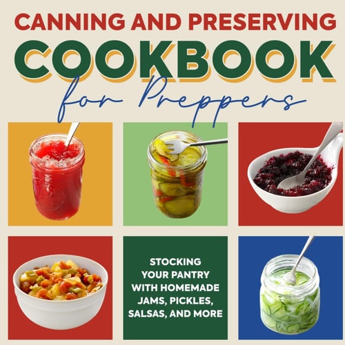 Canning and Preserving Cookbook for Preppers Stocking Your Pantry with Homemade Jams, Pickles, Salsas, and More: Food Preservation