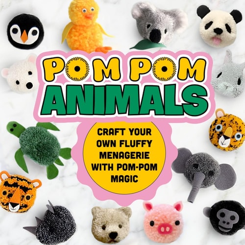 Pom Pom Animals Craft Your Own Fluffy Menagerie with Pom-Pom Magic: Pom Pom Ideas