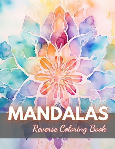 Mandalas Reverse Coloring Book New Edition And Unique High-quality Illustrations, Fun, Stress Relief And Relaxation Coloring Pages