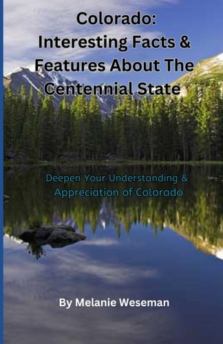 Colorado Interesting Facts & Features About The Centennial State: Deepen Your Understanding & Appreciation of Colorado