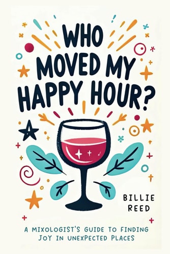 Who Moved My Happy Hour? A Mixologist's Guide To Finding Joy In Unexpected Places