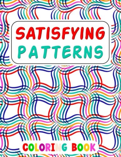 Satisfying Patterns Coloring Book This Book Will Help To Fun Simple Patterns, Thick Lines, Geometric, Easy, Seniors, Adults and Kids Love It Relaxation and Stress Relief