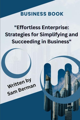 Effortless Enterprise Strategies for Simplifying and Succeeding in Business
