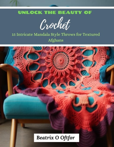 Unlock the Beauty of Crochet 15 Intricate Mandala Style Throws for Textured Afghans