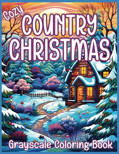 Cozy Country Christmas Coloring Book Embrace the Tranquil Charm of Cozy Country Christmas in This Grayscale Coloring Journey for Adults