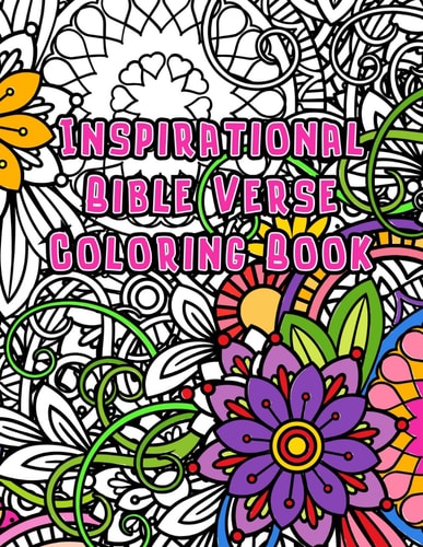 Inspirational Bible Verse Coloring Book A Christian Coloring Book for Women, Adults and Teens. Relaxation with Stress Relieving Floral Designs and Scripture Devotional Quotes