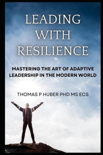 Leading with Resilience Mastering the Art of Adaptive Leadership in the Modern World