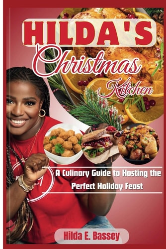 HILDA'S CHRISTMAS KITCHEN (A Culinary Guide to Hosting the Perfect Holiday Feast ) Master the Art of Christmas Cooking Through the Guinness World Record Winning Chef Hilda Baci's Easy-to-Follow Reci