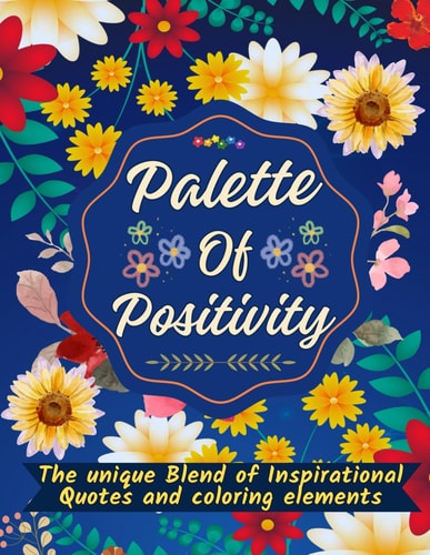 Palette of Positivity - The Unique Blend of Inspirational Quotes and Coloring Elements Journey Through Life's and Truths for All Ages