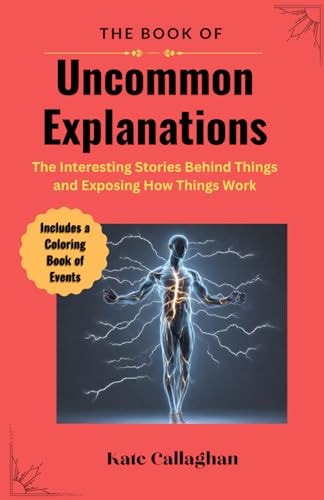 The Book of Uncommon Explanations The Interesting Stories Behind Things and Exposing how Things Work