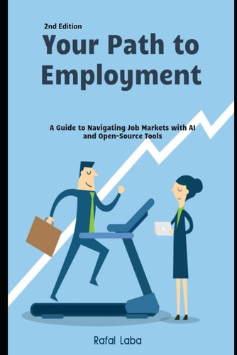 YOUR PATH TO EMPLOYMENT A Guide to Navigating Job Markets with Ai and Open-source Tools