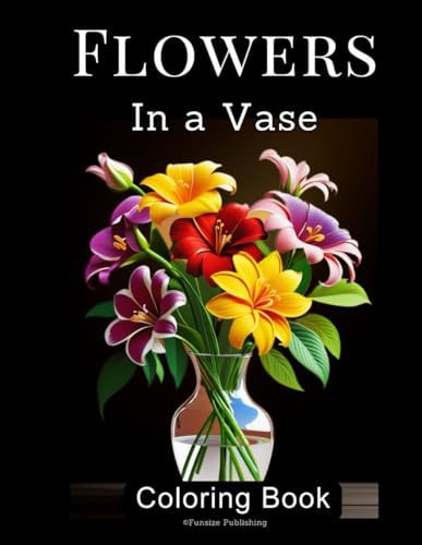 30 Flowers in A Vase Coloring Book Exquisite Floral Designs for Coloring Enthusiasts