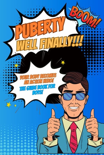 Puberty...well Finally!!! Your Body Becomes an Action Hero! The Guide Book for Boys! Growing Up Book for Children about the Body, Social Environment, Nutrition, Love and Much More.