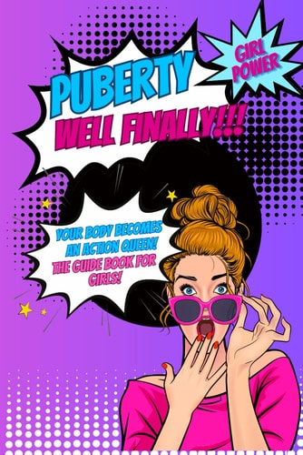 Puberty...well Finally!!! Your Body Becomes an Action Queen! the Guide Book for Girls! Growing Up Book for Children about the Body, Social Environment, Nutrition, Love, Period and Much More.